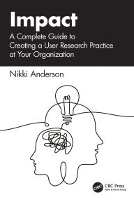Title: Impact: A Complete Guide to Creating a User Research Practice at Your Organization, Author: Nikki Anderson