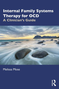 Title: Internal Family Systems Therapy for OCD: A Clinician's Guide, Author: Melissa Mose