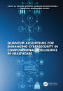 Quantum Algorithms for Enhancing Cybersecurity in Computational Intelligence in Healthcare