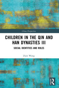 Title: Children in the Qin and Han Dynasties III: Social Identities and Roles, Author: Zijin Wang