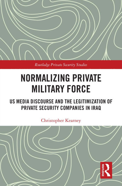 Normalising Private Military Force: US Media Discourse and the Legitimization of Private Security Companies in Iraq
