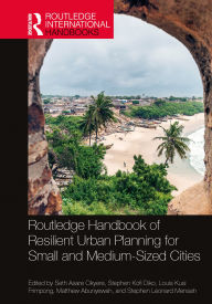 Title: Routledge Handbook of Resilient Urban Planning for Small and Medium-Sized Cities, Author: Seth Asare Okyere
