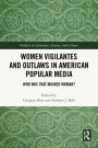 Women Vigilantes and Outlaws in American Popular Media: Who Was That Masked Woman?