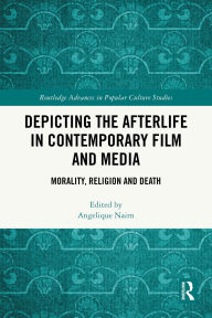 Title: Depicting the Afterlife in Contemporary Film and Media: Morality, Religion and Death, Author: Angelique Nairn