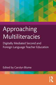 Title: Approaching Multiliteracies: Digitally Mediated Second and Foreign Language Teacher Education, Author: Carolyn Blume