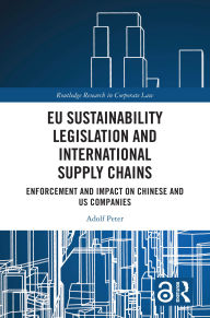 Title: EU Sustainability Legislation and International Supply Chains: Enforcement and Impact on Chinese and US Companies, Author: Adolf Peter
