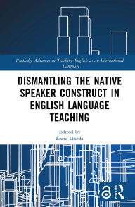 Title: Dismantling the Native Speaker Construct in English Language Teaching, Author: Enric Llurda