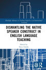 Dismantling the Native Speaker Construct in English Language Teaching