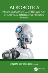 Title: AI Robotics: Ethics, Algorithms, and Technology of Artificial Intelligence-Powered Robots, Author: Vinod Kumar Khanna