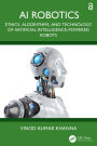 AI Robotics: Ethics, Algorithms, and Technology of Artificial Intelligence-Powered Robots