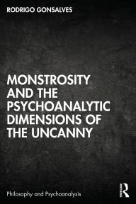 Title: Monstrosity and the Psychoanalytic Dimensions of the Uncanny, Author: Rodrigo Gonsalves