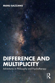 Title: Difference and Multiplicity: Adventures in Philosophy and Psychotherapy, Author: Manu Bazzano