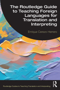 Title: The Routledge Guide to Teaching Foreign Languages for Translation and Interpreting, Author: Enrique Cerezo Herrero