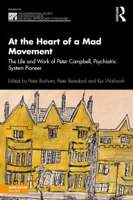Title: At the Heart of a Mad Movement: The Life and Work of Peter Campbell, Psychiatric System Pioneer, Author: Peter Barham