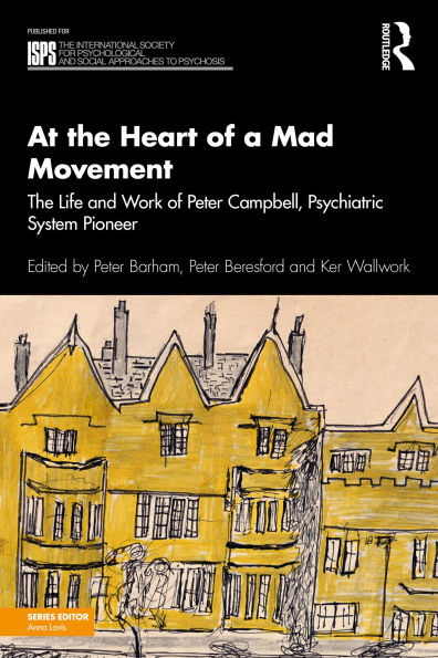At the Heart of a Mad Movement: The Life and Work of Peter Campbell, Psychiatric System Pioneer