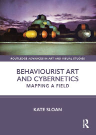 Title: Behaviourist Art and Cybernetics: Mapping a Field, Author: Kate Sloan