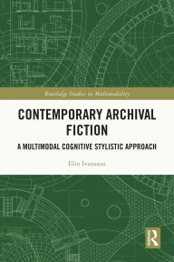 Title: Contemporary Archival Fiction: A Multimodal Cognitive Stylistic Approach, Author: Elin Ivansson