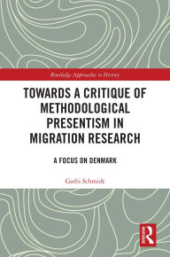 Title: Towards a Critique of Methodological Presentism in Migration Research: A Focus on Denmark, Author: Garbi Schmidt