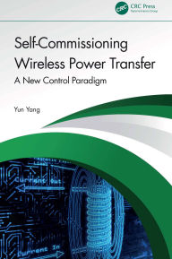 Title: Self-Commissioning Wireless Power Transfer: A New Control Paradigm, Author: Yun Yang