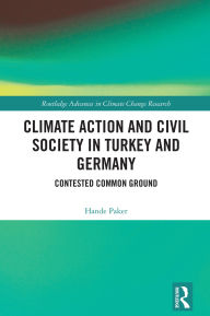 Title: Climate Action and Civil Society in Turkey and Germany: Contested Common Ground, Author: Hande Paker