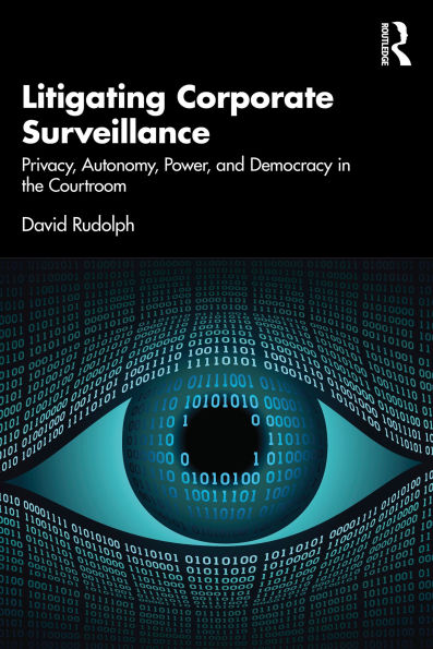 Litigating Corporate Surveillance: Privacy, Autonomy, Power, and Democracy in the Courtroom