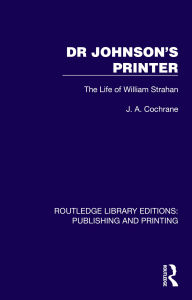 Title: Dr Johnson's Printer: The Life of William Strahan, Author: J. A. Cochrane