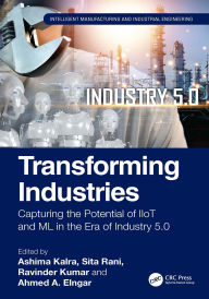 Title: Transforming Industries: Capturing the Potential of IIoT and ML in the Era of Industry 5.0, Author: Ashima Kalra