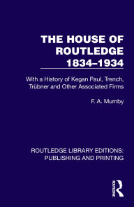 Title: The House of Routledge 1834-1934: With a History of Kegan Paul, Trench, Trübner and Other Associated Firms, Author: F. A. Mumby