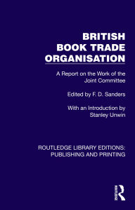 Title: British Book Trade Organisation: A Report on the Work of the Joint Committee, Author: F. D. Sanders