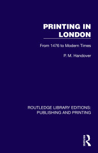 Title: Printing in London: From 1476 to Modern Times, Author: P. M. Handover