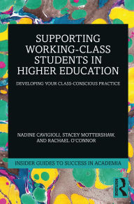 Title: Supporting Working-Class Students in Higher Education: Developing Your Class-Conscious Practice, Author: Nadine Cavigioli