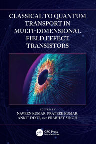 Title: Classical to Quantum Transport in Multi-Dimensional Field Effect Transistors, Author: Naveen Kumar