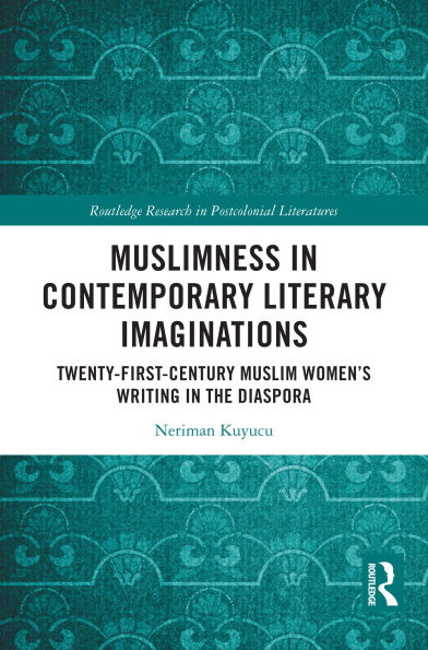 Muslimness in Contemporary Literary Imaginations: Twenty-first Century Muslim Women's Writing in the Diaspora