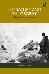 Title: Literature and Philosophy: Telling Tales of Nonsense, Author: Alberto Castelli
