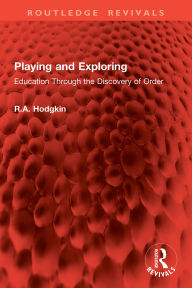 Title: Playing and Exploring: Education Through the Discovery of Order, Author: R.A. Hodgkin