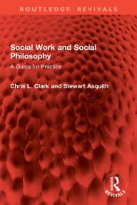 Title: Social Work and Social Philosophy: A Guide for Practice, Author: Chris L. Clark