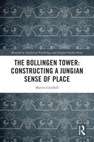 Title: The Bollingen Tower: Constructing a Jungian Sense of Place, Author: Martin Gledhill
