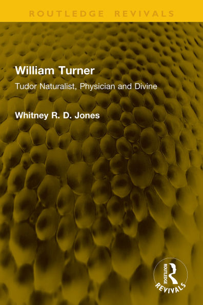William Turner: Tudor Naturalist, Physician and Divine