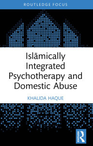 Title: Islamically Integrated Psychotherapy and Domestic Abuse, Author: Khalida Haque