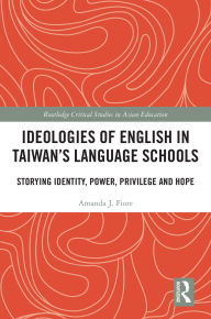 Title: Ideologies of English in Taiwan's Language Schools: Storying Identity, Power, Privilege and Hope, Author: Amanda J. Fiore