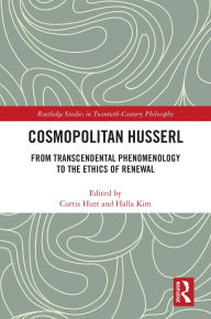 Title: Cosmopolitan Husserl: From Transcendental Phenomenology to the Ethics of Renewal, Author: Curtis Hutt