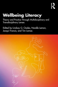 Title: Wellbeing Literacy: Theory and Practice Through Multidisciplinary and Transdisciplinary Lenses, Author: Lindsay G. Oades