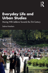 Title: Everyday Life and Urban Studies: Moving With Lefebvre Towards the 21st Century, Author: Sabine Knierbein