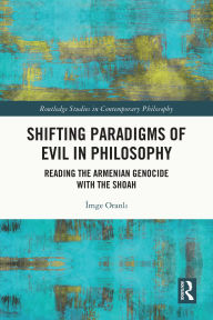 Title: Shifting Paradigms of Evil in Philosophy: Reading the Armenian Genocide with the Shoah, Author: Imge Oranli
