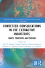 Contested Consultations in the Extractive Industries: Rights, Processes, and Tensions