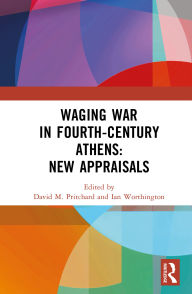 Title: Waging War in Fourth-Century Athens: New Appraisals, Author: David M. Pritchard