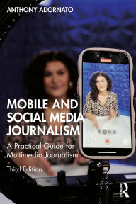 Title: Mobile and Social Media Journalism: A Practical Guide for Multimedia Journalism, Author: Anthony Adornato