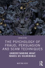 The Psychology of Fraud, Persuasion and Scam Techniques: Understanding What Makes Us Vulnerable