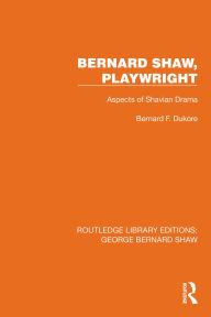 Title: Bernard Shaw, Playwright: Aspects of Shavian Drama, Author: Bernard F. Dukore