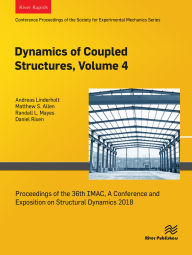Title: Dynamics of Coupled Structures, Volume 4: Proceedings of the 36th IMAC, A Conference and Exposition on Structural Dynamics 2018, Author: Andreas Linderholt